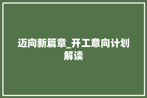 迈向新篇章_开工意向计划解读