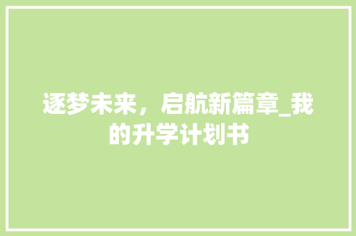 逐梦未来，启航新篇章_我的升学计划书