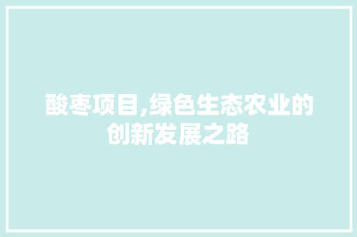 酸枣项目,绿色生态农业的创新发展之路