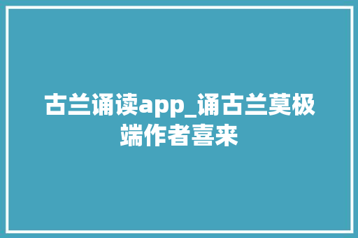 古兰诵读app_诵古兰莫极端作者喜来