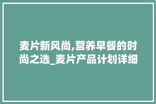 麦片新风尚,营养早餐的时尚之选_麦片产品计划详细介绍