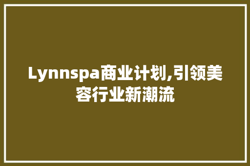 Lynnspa商业计划,引领美容行业新潮流