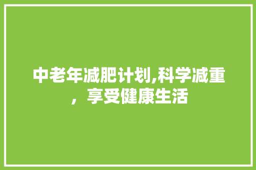 中老年减肥计划,科学减重，享受健康生活