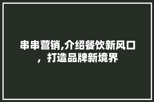 串串营销,介绍餐饮新风口，打造品牌新境界