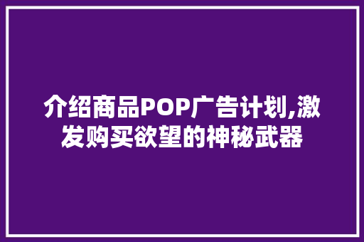 介绍商品POP广告计划,激发购买欲望的神秘武器