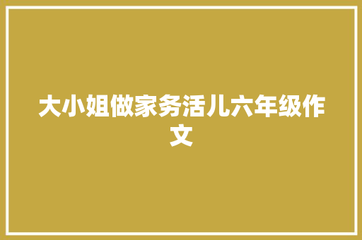 大小姐做家务活儿六年级作文