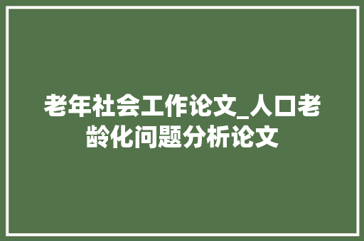 老年社会工作论文_人口老龄化问题分析论文