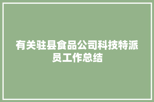 有关驻县食品公司科技特派员工作总结