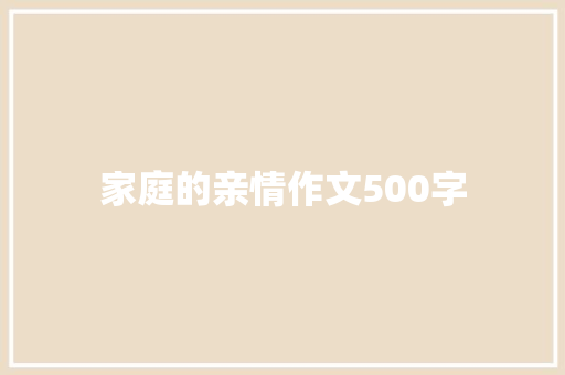 家庭的亲情作文500字 书信范文