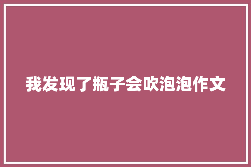 我发现了瓶子会吹泡泡作文