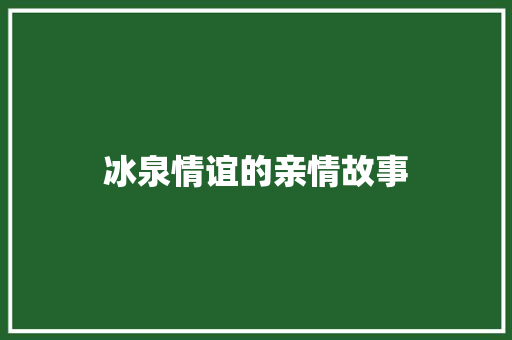 冰泉情谊的亲情故事