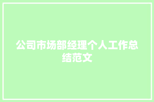 公司市场部经理个人工作总结范文 申请书范文