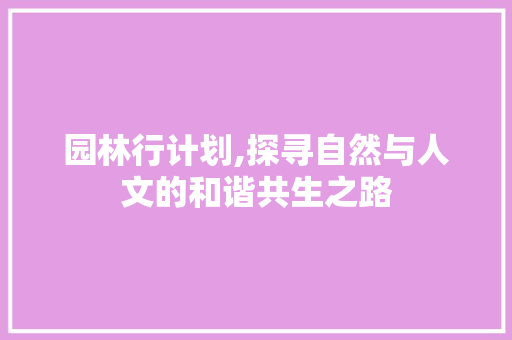 园林行计划,探寻自然与人文的和谐共生之路