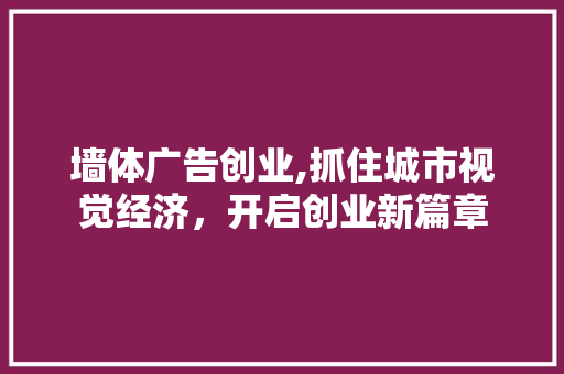 墙体广告创业,抓住城市视觉经济，开启创业新篇章