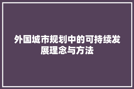 外国城市规划中的可持续发展理念与方法