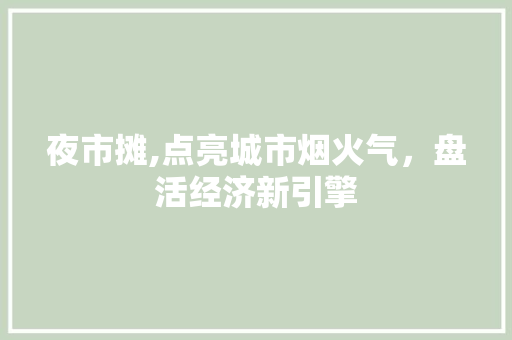 夜市摊,点亮城市烟火气，盘活经济新引擎