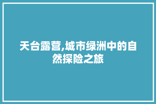 天台露营,城市绿洲中的自然探险之旅