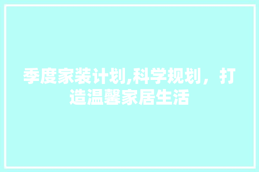 季度家装计划,科学规划，打造温馨家居生活