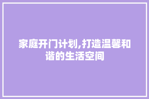 家庭开门计划,打造温馨和谐的生活空间