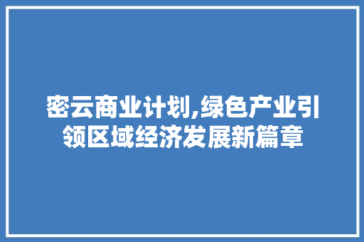 密云商业计划,绿色产业引领区域经济发展新篇章