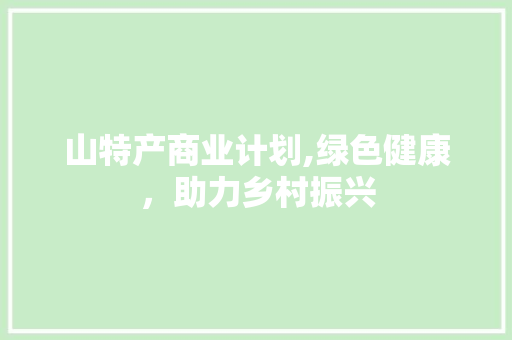 山特产商业计划,绿色健康，助力乡村振兴