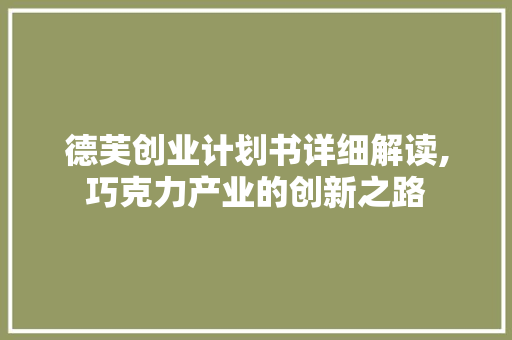 德芙创业计划书详细解读,巧克力产业的创新之路