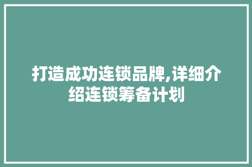 打造成功连锁品牌,详细介绍连锁筹备计划