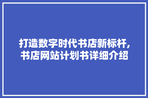 打造数字时代书店新标杆,书店网站计划书详细介绍