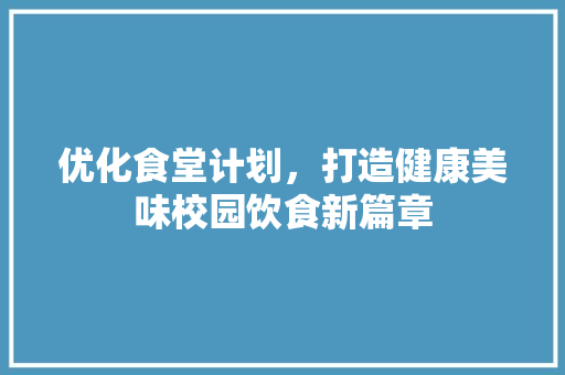 优化食堂计划，打造健康美味校园饮食新篇章