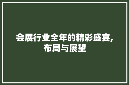 会展行业全年的精彩盛宴,布局与展望