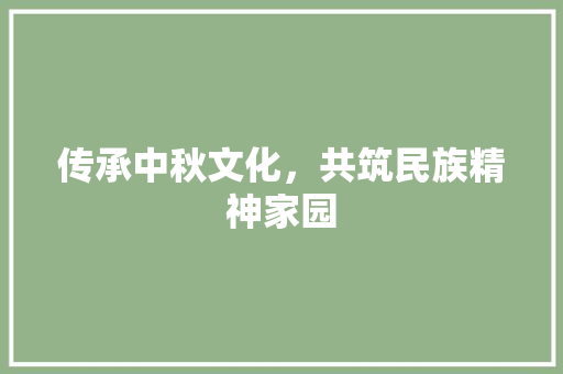 传承中秋文化，共筑民族精神家园