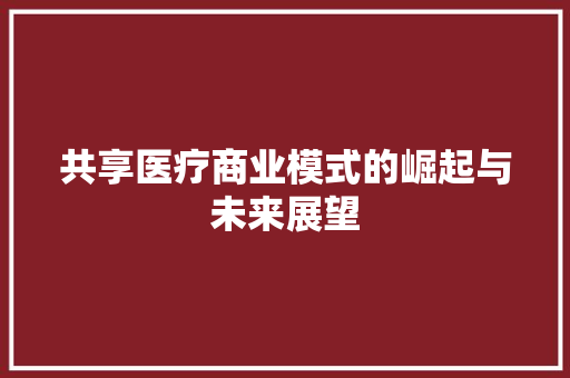 共享医疗商业模式的崛起与未来展望