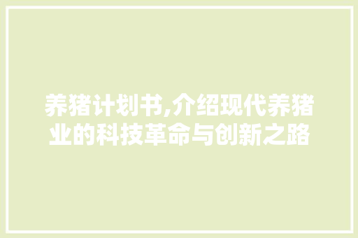 养猪计划书,介绍现代养猪业的科技革命与创新之路