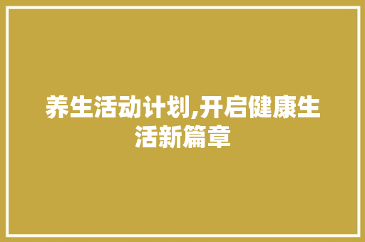 养生活动计划,开启健康生活新篇章