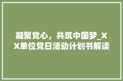 凝聚党心，共筑中国梦_XX单位党日活动计划书解读