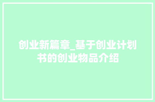 创业新篇章_基于创业计划书的创业物品介绍