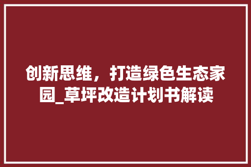 创新思维，打造绿色生态家园_草坪改造计划书解读