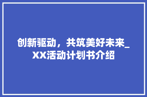 创新驱动，共筑美好未来_XX活动计划书介绍