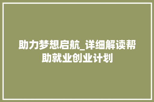 助力梦想启航_详细解读帮助就业创业计划