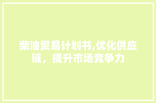 柴油贸易计划书,优化供应链，提升市场竞争力