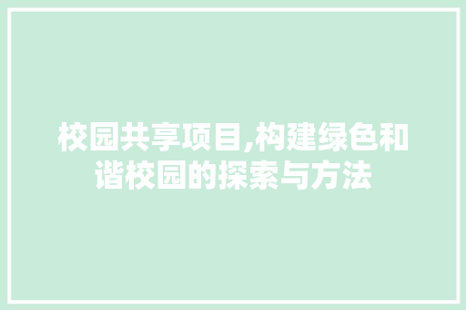 校园共享项目,构建绿色和谐校园的探索与方法