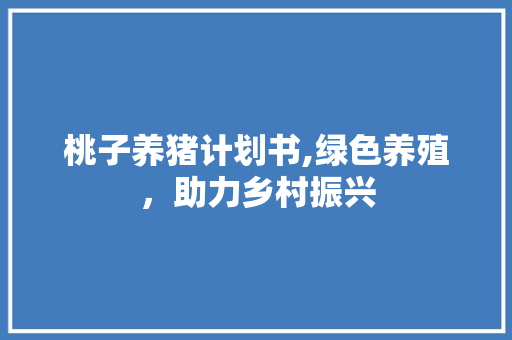 桃子养猪计划书,绿色养殖，助力乡村振兴