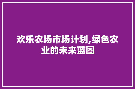 欢乐农场市场计划,绿色农业的未来蓝图