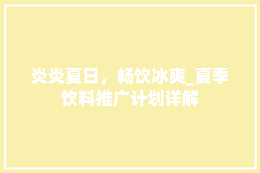 炎炎夏日，畅饮冰爽_夏季饮料推广计划详解