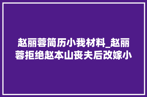 赵丽蓉简历小我材料_赵丽蓉拒绝赵本山丧夫后改嫁小叔子再遭丧夫生平比黄连还苦 演讲稿范文