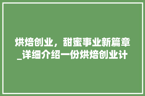 烘焙创业，甜蜜事业新篇章_详细介绍一份烘焙创业计划书