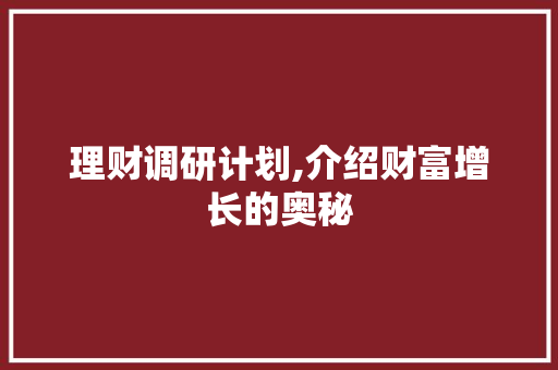 理财调研计划,介绍财富增长的奥秘