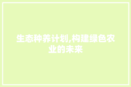 生态种养计划,构建绿色农业的未来