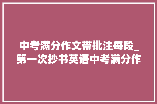 中考满分作文带批注每段_第一次抄书英语中考满分作文加自我批注