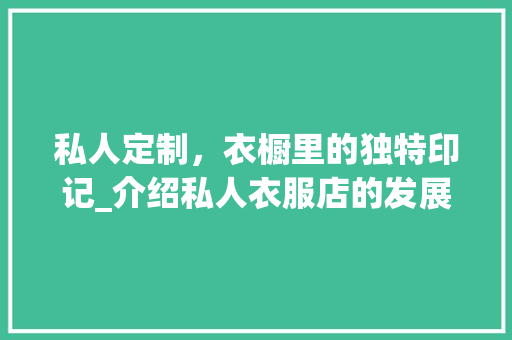 私人定制，衣橱里的独特印记_介绍私人衣服店的发展与魅力